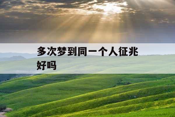 多次梦到同一个人征兆好吗
