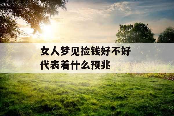 女人梦见捡钱好不好 代表着什么预兆