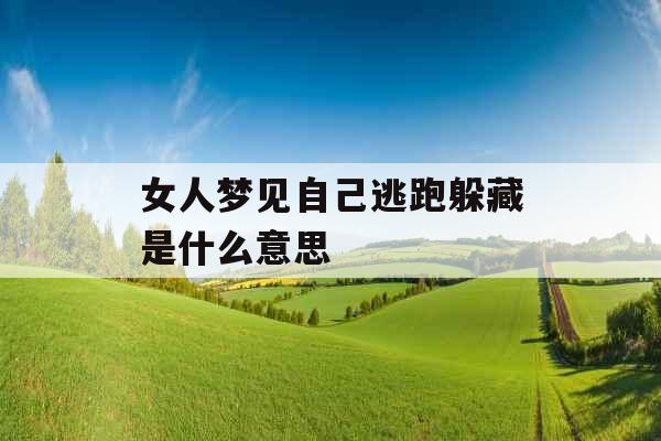 女人梦见自己逃跑躲藏是什么意思