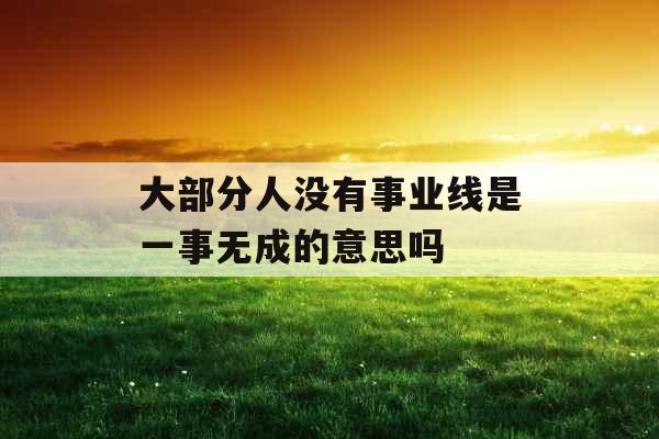 大部分人没有事业线是一事无成的意思吗