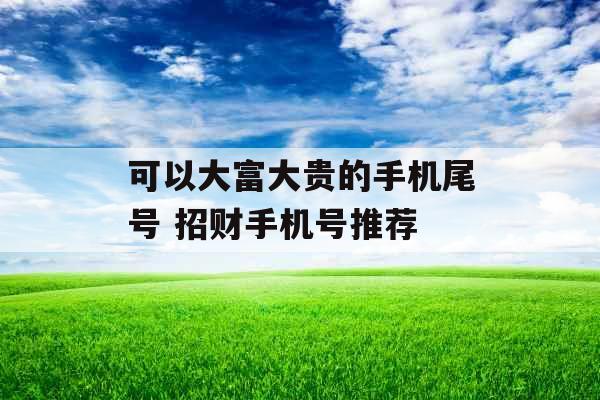 可以大富大贵的手机尾号 招财手机号推荐