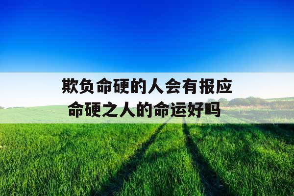 欺负命硬的人会有报应 命硬之人的命运好吗
