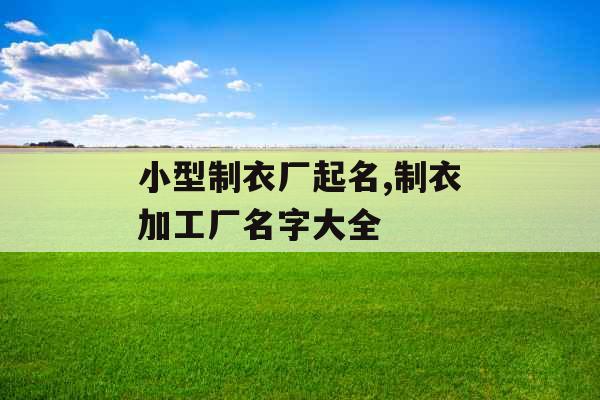 小型制衣厂起名,制衣加工厂名字大全