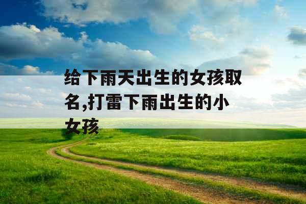 给下雨天出生的女孩取名,打雷下雨出生的小女孩