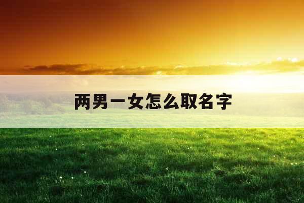两男一女怎么取名字