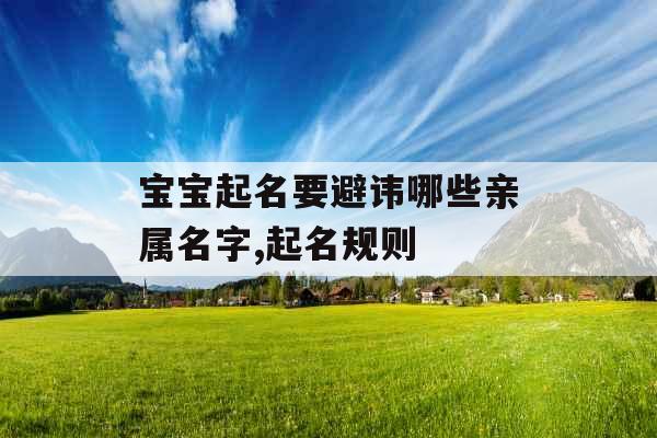 宝宝起名要避讳哪些亲属名字,起名规则 宝宝起名要避讳哪些亲属名字,起名规则