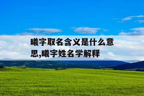 曦字取名含义是什么意思,曦字姓名学解释