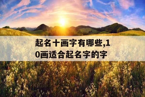起名十画字有哪些,10画适合起名字的字