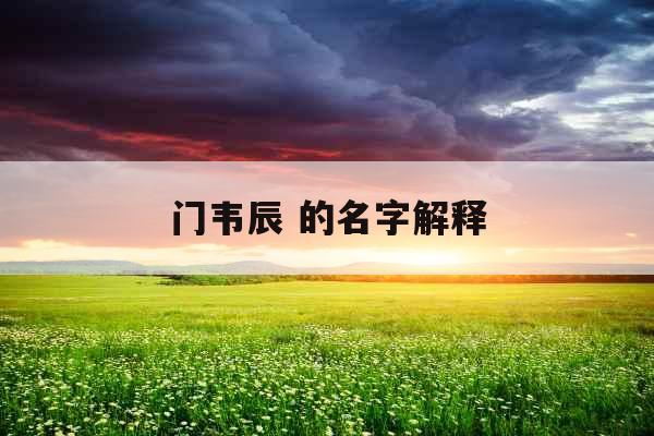 门韦辰 的名字解释