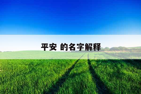 平安 的名字解释 平安 的名字解释