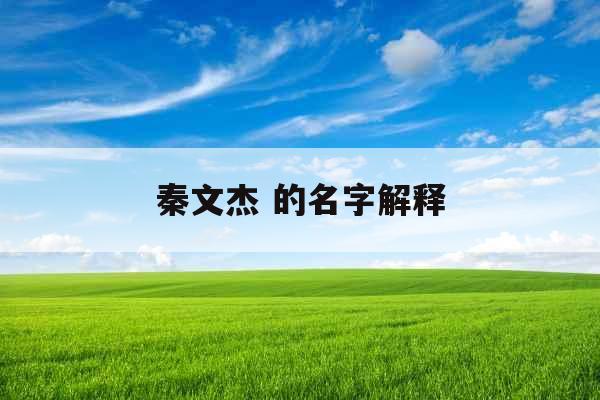秦文杰 的名字解释 秦文杰 的名字解释