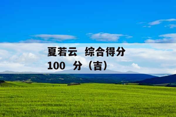 夏若云  综合得分 100  分（吉） 