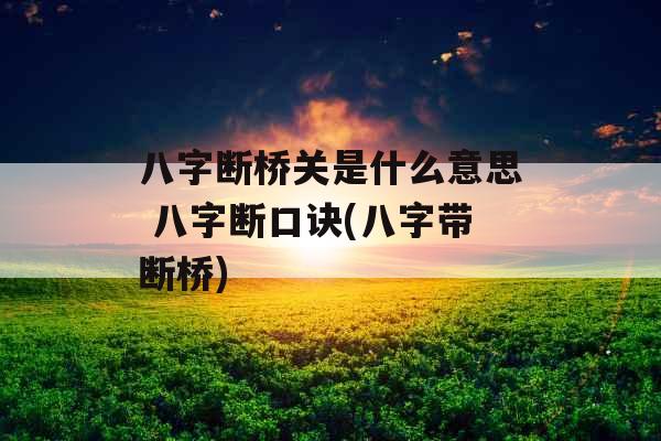 八字断桥关是什么意思 八字断口诀(八字带断桥)