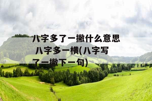 八字多了一撇什么意思 八字多一横(八字写了一撇下一句)