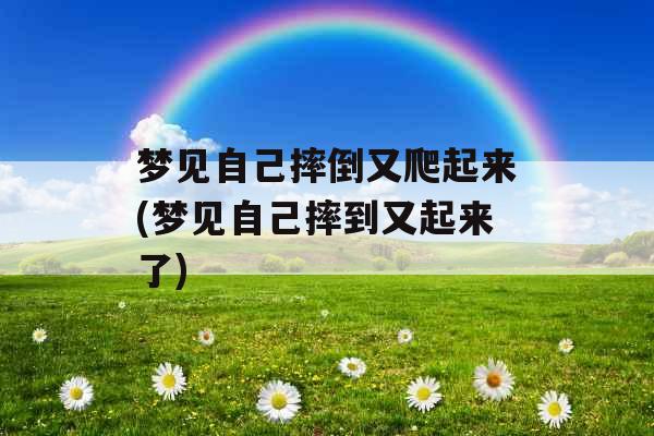 梦见自己摔倒又爬起来(梦见自己摔到又起来了) 梦见自己摔倒又爬起来(梦见自己摔到又起来了)