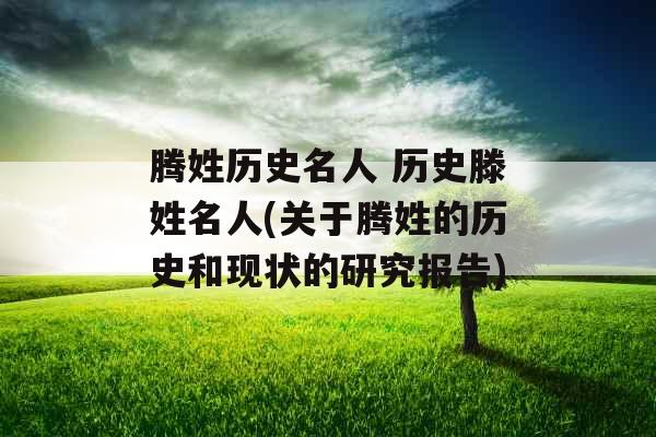 腾姓历史名人 历史滕姓名人(关于腾姓的历史和现状的研究报告)