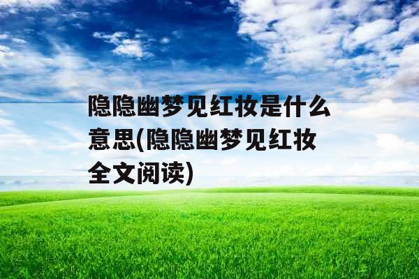 隐隐幽梦见红妆是什么意思(隐隐幽梦见红妆全文阅读) 隐隐幽梦见红妆是什么意思(隐隐幽梦见红妆全文阅读)
