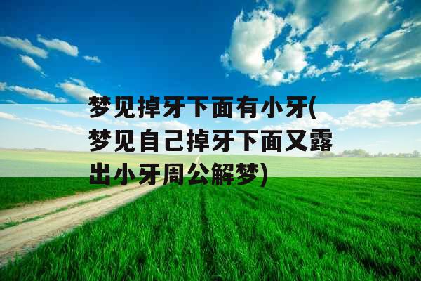 梦见掉牙下面有小牙(梦见自己掉牙下面又露出小牙周公解梦)