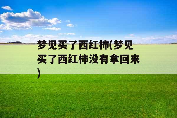 梦见买了西红柿(梦见买了西红柿没有拿回来)