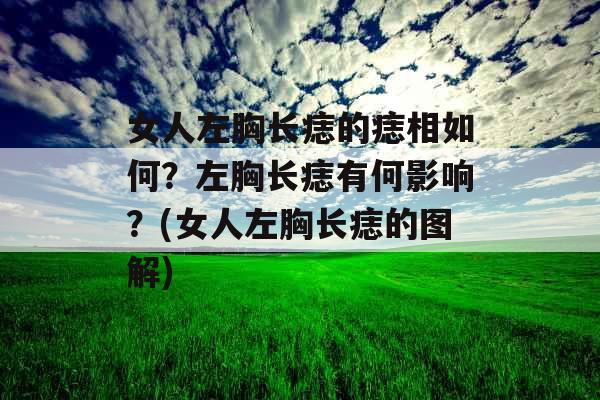 女人左胸长痣的痣相如何？左胸长痣有何影响？(女人左胸长痣的图解)