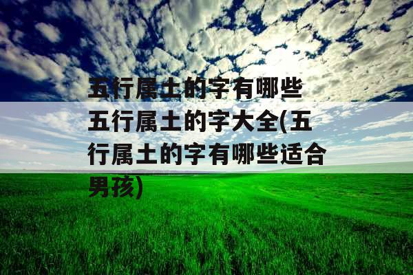 五行属土的字有哪些 五行属土的字大全(五行属土的字有哪些适合男孩)