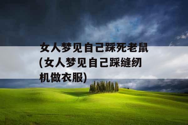 女人梦见自己踩死老鼠(女人梦见自己踩缝纫机做衣服)