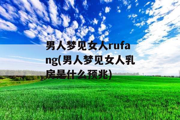 男人梦见女人rufang(男人梦见女人乳房是什么预兆)