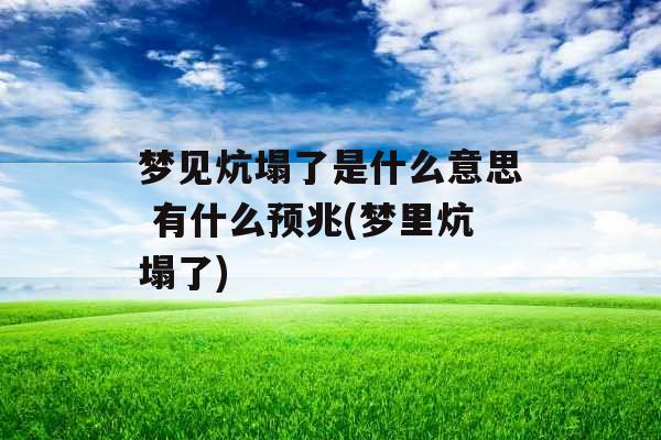梦见炕塌了是什么意思 有什么预兆(梦里炕塌了)
