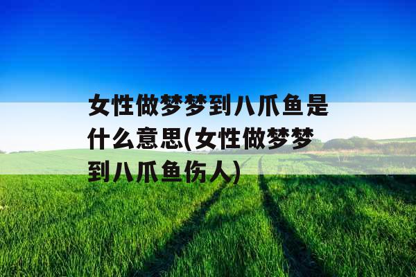 女性做梦梦到八爪鱼是什么意思(女性做梦梦到八爪鱼伤人)