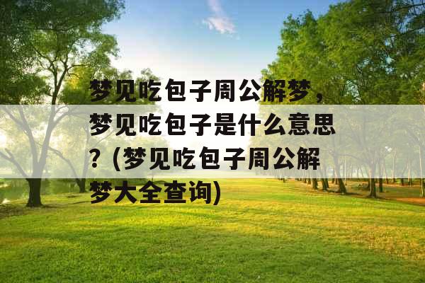 梦见吃包子周公解梦，梦见吃包子是什么意思？(梦见吃包子周公解梦大全查询)