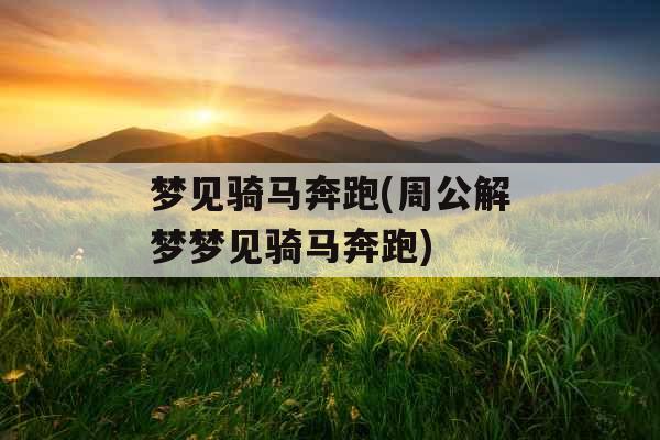 梦见骑马奔跑(周公解梦梦见骑马奔跑)