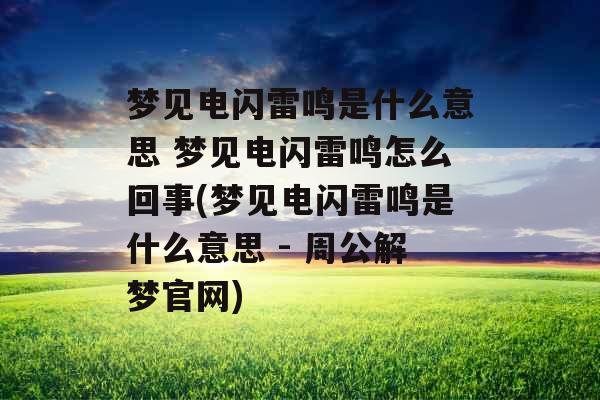 梦见电闪雷鸣是什么意思 梦见电闪雷鸣怎么回事(梦见电闪雷鸣是什么意思 - 周公解梦官网)