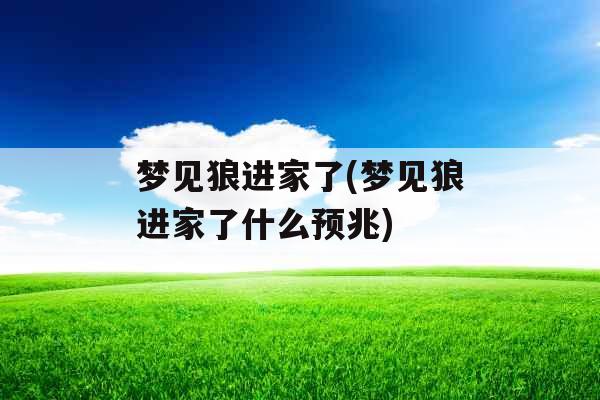 梦见狼进家了(梦见狼进家了什么预兆)