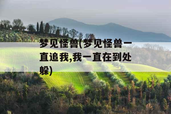 梦见怪兽(梦见怪兽一直追我,我一直在到处躲)