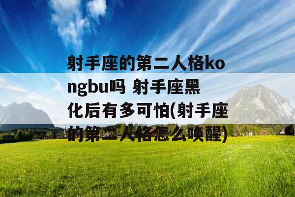射手座的第二人格kongbu吗 射手座黑化后有多可怕(射手座的第二人格怎么唤醒)