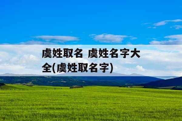 虞姓取名 虞姓名字大全(虞姓取名字)