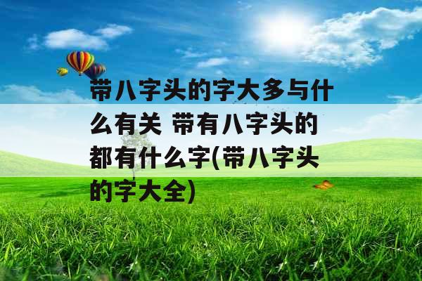 带八字头的字大多与什么有关 带有八字头的都有什么字(带八字头的字大全)