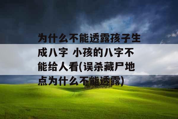 为什么不能透露孩子生成八字 小孩的八字不能给人看(误杀藏尸地点为什么不能透露)