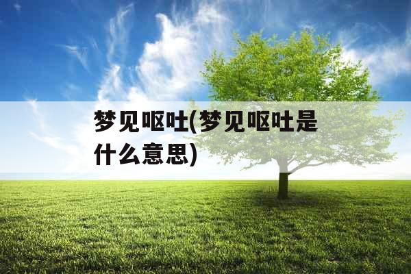 梦见呕吐(梦见呕吐是什么意思)