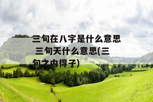 三旬在八字是什么意思 三旬天什么意思(三旬之内得子)
