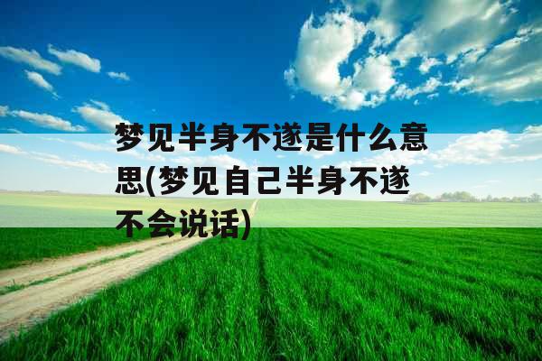 梦见半身不遂是什么意思(梦见自己半身不遂不会说话)