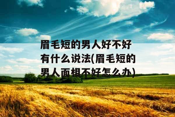 眉毛短的男人好不好 有什么说法(眉毛短的男人面相不好怎么办)