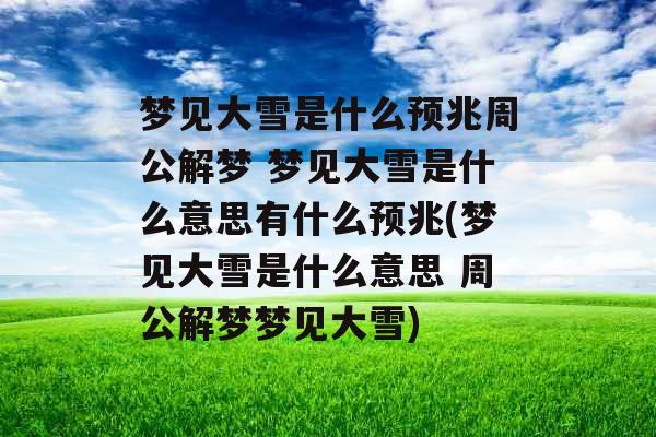 梦见大雪是什么预兆周公解梦 梦见大雪是什么意思有什么预兆(梦见大雪是什么意思 周公解梦梦见大雪)