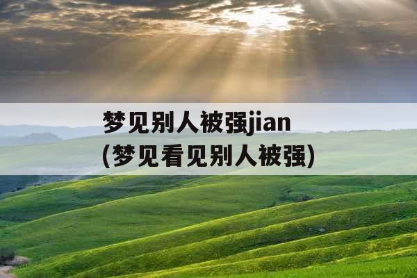 梦见别人被强jian(梦见看见别人被强)
