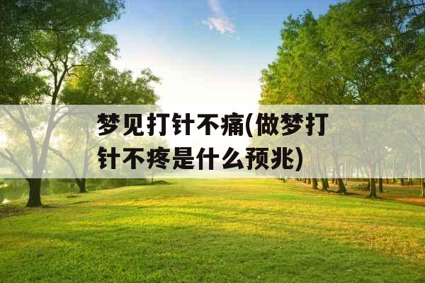 梦见打针不痛(做梦打针不疼是什么预兆)