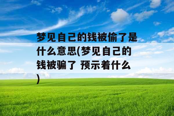 梦见自己的钱被偷了是什么意思(梦见自己的钱被骗了 预示着什么)