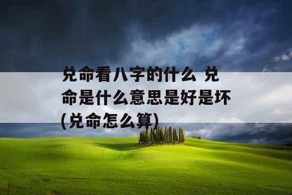 兑命看八字的什么 兑命是什么意思是好是坏(兑命怎么算)