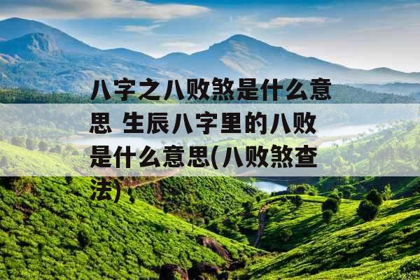 八字之八败煞是什么意思 生辰八字里的八败是什么意思(八败煞查法)