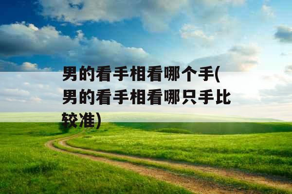 男的看手相看哪个手(男的看手相看哪只手比较准)