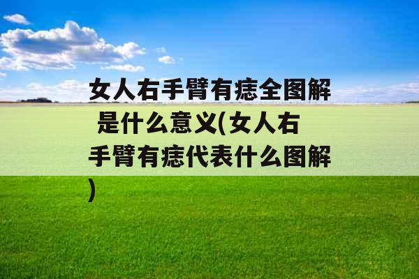 女人右手臂有痣全图解 是什么意义(女人右手臂有痣代表什么图解)